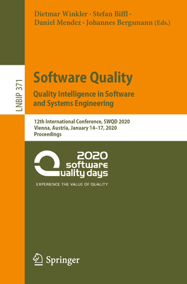 Software Quality: Quality Intelligence in Software and Systems Engineering: 12th International Conference, Swqd 2020, Vienna, Austria, January 14-17, (Lecture Notes in Business Information Processing #371) Cover Image