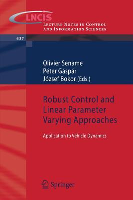 Robust Control and Linear Parameter Varying Approaches: Application to Vehicle Dynamics (Lecture Notes in Control and Information Sciences #437) Cover Image