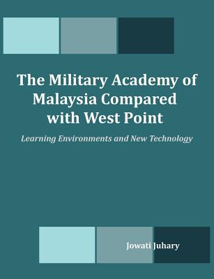 The Military Academy of Malaysia Compared with West Point: Learning Environments and New Technology By Jowati Juhary Cover Image