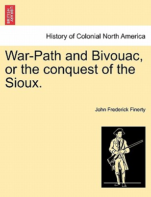 War-Path and Bivouac, or the conquest of the Sioux. By John Frederick Finerty Cover Image