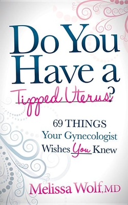Do You Have a Tipped Uterus?: 69 Things Your Gynecologist Wishes You Knew By Melissa Wolf Cover Image