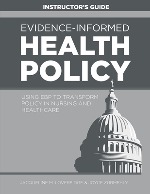 Evidence-Informed Health Policy INSTRUCTOR'S GUIDE: Using EBP to Transform Policy in Nursing and Healthcare Cover Image