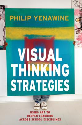 Visual Thinking Strategies: Using Art to Deepen Learning Across School Disciplines By Philip Yenawine Cover Image