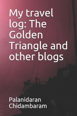 My Travel Log: The Golden Triangle and Other Blogs By Palanidaran Chidambaram Cover Image
