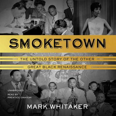 Smoketown: The Untold Story of the Other Great Black Renaissance By Mark Whitaker, Prentice Onayemi (Read by) Cover Image