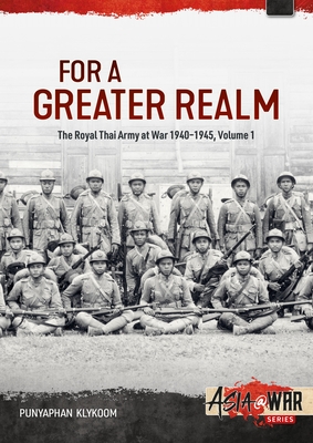 For a Greater Realm: The Royal Thai Army at War 1940-1945 (Asia@War)