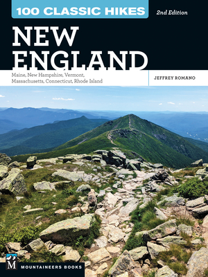 100 Classic Hikes New England: Maine, New Hampshire, Vermont, Massachusetts, Connecticut, Rhode Island By Jeff Romano Cover Image