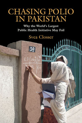 Chasing Polio in Pakistan: Why the World's Largest Public Health Initiative May Fail By Svea Closser Cover Image