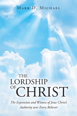 The Lordship of Christ: The Expression and Witness of Jesus Christ's Authority over Every Believer Cover Image