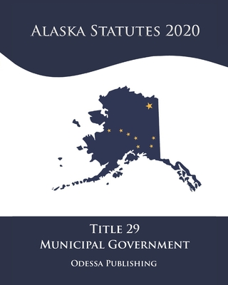 Alaska Statutes 2020 Title 29 Municipal Government Cover Image