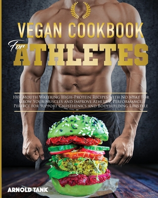 Vegan Cookbook for Athletes: 100+ Mouth Watering High Protein Recipes with No Meat for Grow Your Muscles and Improve Athletic performance. Perfect (Healthy Living #14) Cover Image
