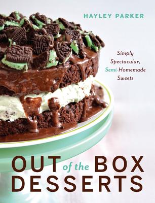 Out of the Box Desserts: Simply Spectacular, Semi-Homemade Sweets By Hayley Parker Cover Image