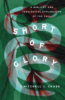 Short of Glory: A Biblical and Theological Exploration of the Fall Cover Image