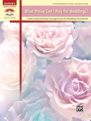 What Praise Can I Play for Weddings?: Easily Prepared Piano Arrangements for Wedding Ceremonies (Sacred Performer Collections) Cover Image