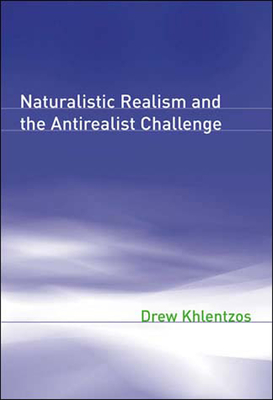 Naturalistic Realism and the Antirealist Challenge (Representation and Mind series)
