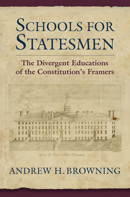Schools for Statesmen: The Divergent Educations of the Constitutional Framers By Andrew H. Browning Cover Image