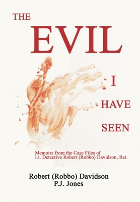 The Evil I Have Seen: Memoirs from the Case Files of Lt. Detective Robert (Robbo) Davidson Cover Image