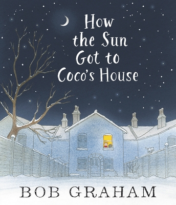 How the Sun Got to Coco's House By Bob Graham, Bob Graham (Illustrator) Cover Image