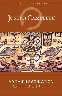 Mythic Imagination: Collected Short Fiction By Joseph Campbell Cover Image