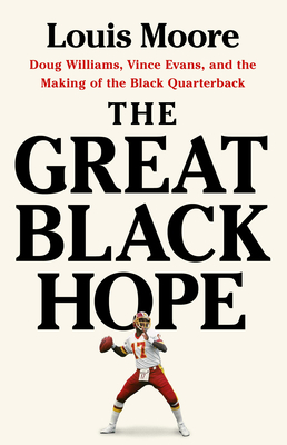 The Great Black Hope: Doug Williams, Vince Evans, and the Making of the Black Quarterback Cover Image