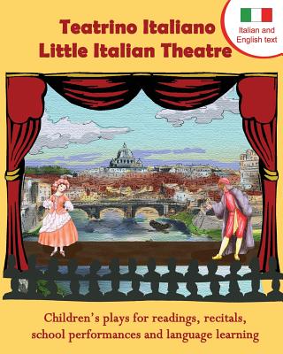 Teatrino Italiano - Little Italian Theatre: Children S Plays for Readings, Recitals, School Performances, and Language Learning. (Scripts in English a By Long Bridge Publishing (Editor) Cover Image