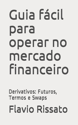Guia fácil para operar no mercado financeiro: Derivativos: Futuros, Termos e Swaps Cover Image