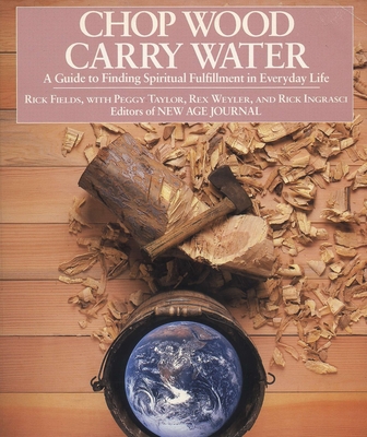 Chop Wood, Carry Water: A Guide to Finding Spiritual Fulfillment in Everyday Life By Rick Fields Cover Image