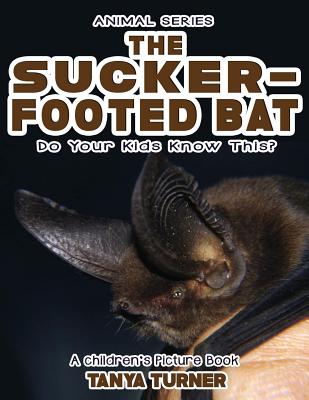 THE SUCKER-FOOTED BAT Do Your Kids Know This?: A Children's Picture Book (Amazing Creature #82)