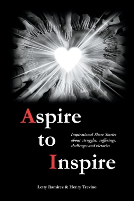 Aspire to Inspire: Inspirational Short Stories about struggles, sufferings, challenges and victories Cover Image