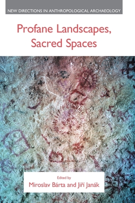 Profane Landscapes, Sacred Spaces (New Directions in Anthropological Archaeology) By Miroslav Barta (Editor), Jiri Janak (Editor) Cover Image