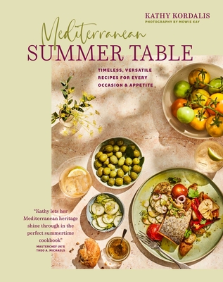 Mediterranean Summer Table: Timeless, versatile recipes for every occasion & appetite By Kathy Kordalis Cover Image