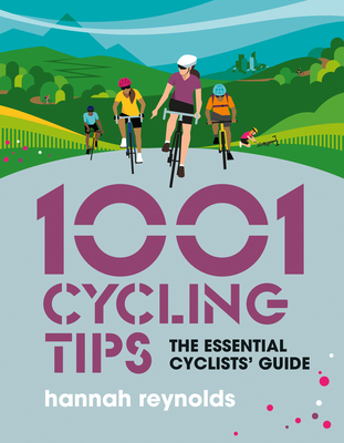 1001 Cycling Tips: The Essential Cyclists' Guide - Navigation, Fitness, Gear and Maintenance Advice for Road Cyclists, Mountain Bikers, G (1001 Tips) Cover Image