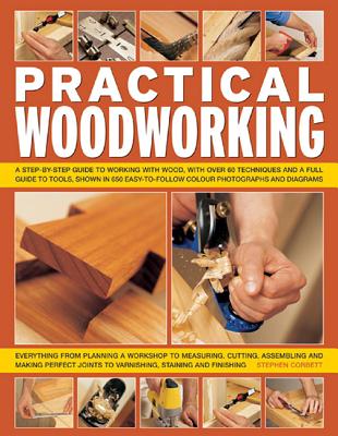 Practical Woodworking: A Step-By-Step Guide to Working with Wood, with Over 60 Techniques and a Full Guide to Tools, Shown in 650 Easy-To-Fol Cover Image