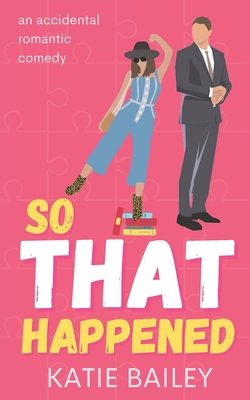 So That Happened: A Romantic Comedy By Katie Bailey Cover Image