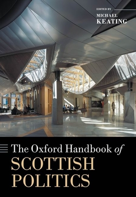 The Oxford Handbook of Scottish Politics (Oxford Handbooks) By Michael Keating (Editor) Cover Image