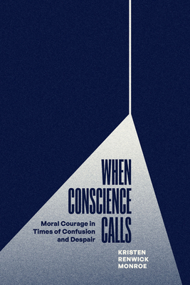 When Conscience Calls: Moral Courage in Times of Confusion and Despair By Kristen Renwick Monroe Cover Image