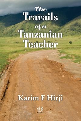 The Travails of a Tanzanian Teacher By Karim F. Hirji Cover Image