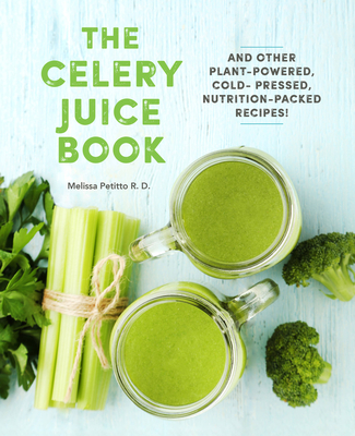 The Celery Juice Book: And Other Plant-Powered, Cold-Pressed, Nutrition-Packed Recipes! (Everyday Wellbeing #2)