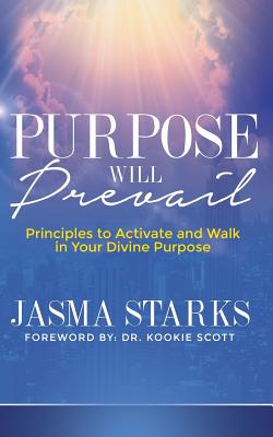 Purpose Will Prevail: Principles to Activate and Walk in Your Divine Purpose By Jasma Starks Cover Image