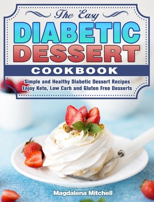 The Easy Diabetic Dessert Cookbook Simple And Healthy Diabetic Dessert Recipes Enjoy Keto Low Carb And Gluten Free Desserts Hardcover Katy Budget Books
