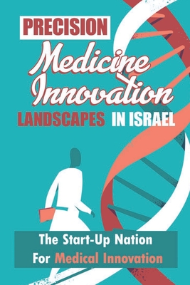 Precision Medicine Innovation Landscapes In Israel: The Start-Up Nation For Medical Innovation: Israel By Irwin Barbiere Cover Image