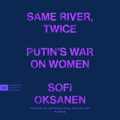 Same River, Twice: Putin's War on Women By Sofi Oksanen, Owen F. Witesman (Translator), Christa Lewis (Read by) Cover Image