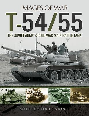 T-54/55: The Soviet Army's Cold War Main Battle Tank (Images of War) By Anthony Tucker-Jones Cover Image
