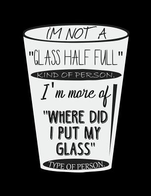 I'm Not A Glass Half Full Kind Of Person: Funny Quotes and Pun Themed  College Ruled Composition Notebook (Paperback) | Port Book and News