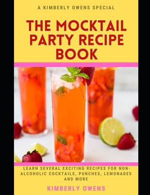 The Mocktail Party Recipe Book: Learn Several Exciting Recipes for Non-Alcoholic Cocktails, Punches, Lemonades and More By Kimberly Owens Cover Image