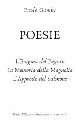 POESIE - L'enigma del paguro, La memoria della magnolia, L'approdo del salmone: Bellezza, PNL, libertà e crescita personale By Paolo Gambi Cover Image