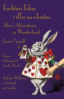 Eachtraí Eilíse i dTír na nIontas - Eagrán Dátheangach Gaeilge-Béarla: Alice's Adventures in Wonderland - Irish-English Bilingual Edition Cover Image