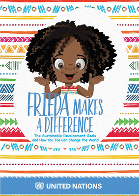 Frieda Makes a Difference: The Sustainable Development Goals and How You Too Can Change the World By United Nations (Editor) Cover Image