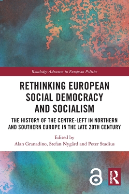 Rethinking European Social Democracy and Socialism: The History of the Centre-Left in Northern and Southern Europe in the Late 20th Century (Routledge Advances in European Politics) Cover Image