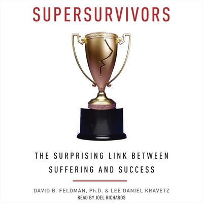 Supersurvivors: The Surprising Link Between Suffering and Success By David B. Feldman Phd, Lee Daniel Kravetz, Joel Richards (Read by) Cover Image